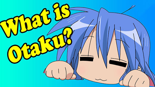 Otaku là gì? Như thế nào sẽ được gọi là một Otaku?