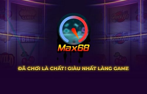 Game bài Max68 là gì? Link vào tải Max68? Max68 lừa đảo hay uy tín